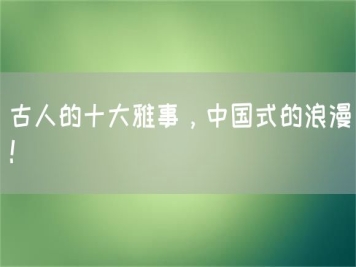 古人的十大雅事，中國式的浪漫！